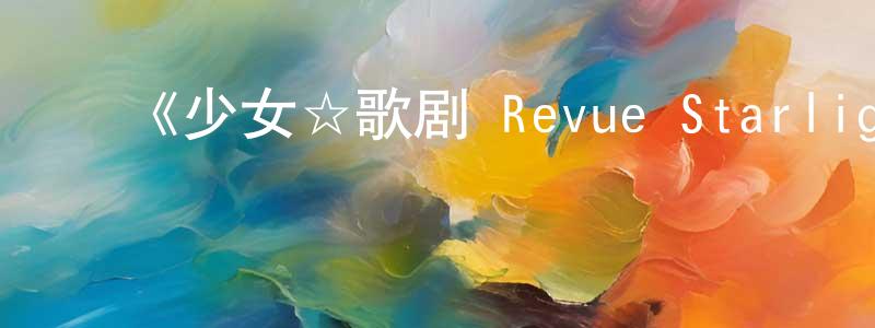 ﻿柏苇的个人主页,﻿《少女☆歌剧 Revue Starlight OVA》详情介绍_少女☆歌剧 Revue Starlight OVA已完结在线观看_少女☆歌剧 Revue Starlight OVA迅雷下载_日漫